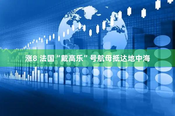 涨8 法国“戴高乐”号航母抵达地中海