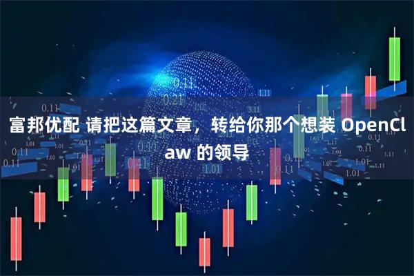 富邦优配 请把这篇文章，转给你那个想装 OpenClaw 的领导