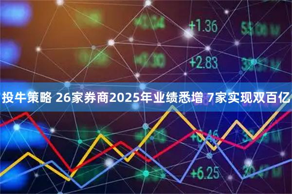 投牛策略 26家券商2025年业绩悉增 7家实现双百亿